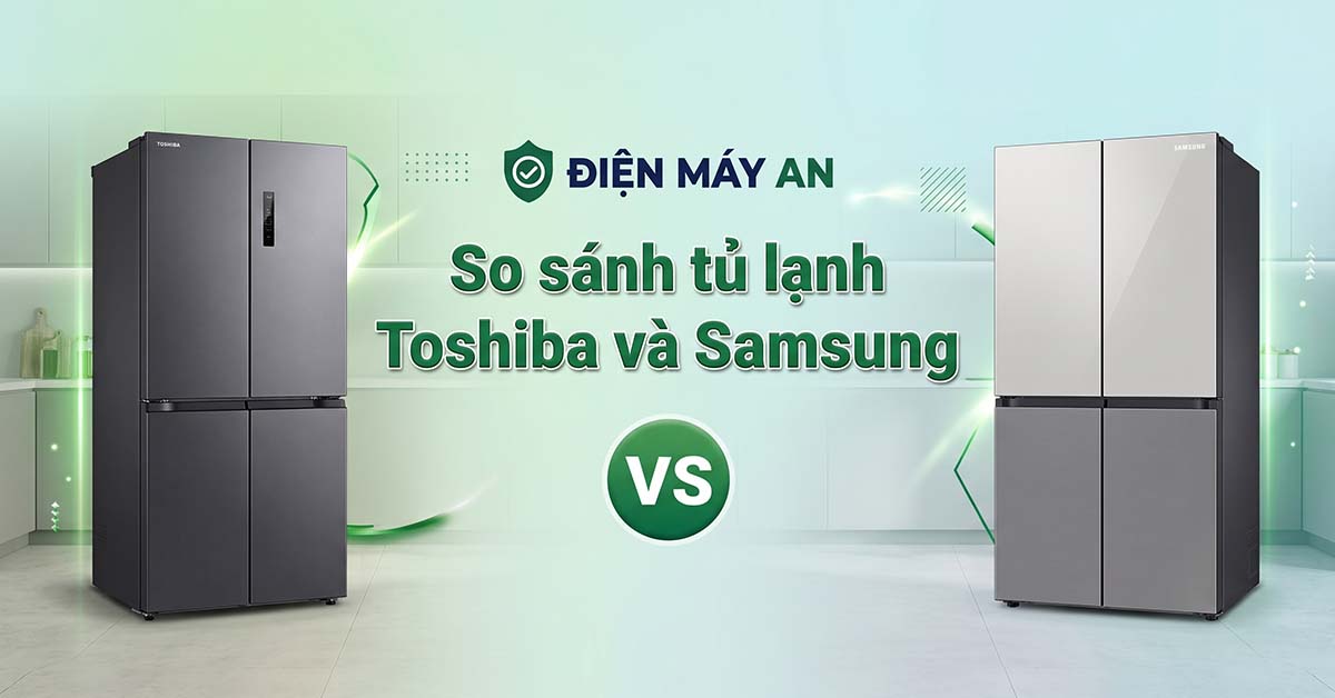 So sánh tủ lạnh Toshiba và Samsung